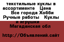 текстильные куклы в ассортименте › Цена ­ 500 - Все города Хобби. Ручные работы » Куклы и игрушки   . Магаданская обл.